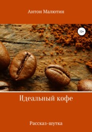 бесплатно читать книгу Идеальный кофе автора Антон Малютин