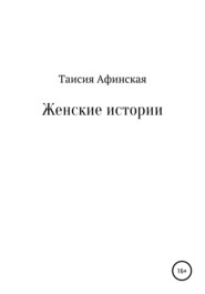 бесплатно читать книгу Женские истории автора Таисия Афинская
