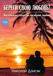 бесплатно читать книгу Береги свою любовь! Маленькие секреты большой любви автора Николай Дзисяк
