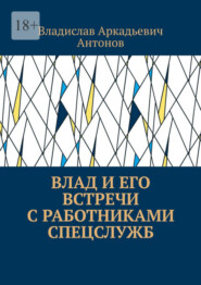 бесплатно читать книгу Влад и его встречи с работниками спецслужб автора Владислав Антонов