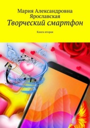 бесплатно читать книгу Творческий смартфон. Книга вторая автора Мария Ярославская