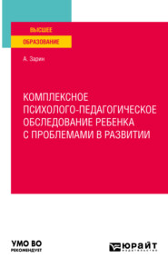 бесплатно читать книгу Комплексное психолого-педагогическое обследование ребенка с проблемами в развитии. Учебное пособие для вузов автора Алиция Зарин