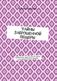 бесплатно читать книгу Тайны заброшенной пещеры. Необычные приключения Алены и ее удивительных друзей автора Юлия Иванова