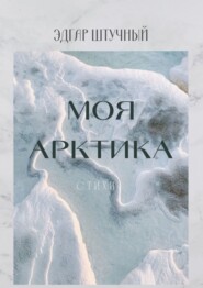 бесплатно читать книгу Моя Арктика. Стихи автора Эдгар Штучный