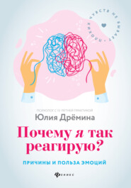 бесплатно читать книгу Почему я так реагирую? Причины и польза эмоций автора Юлия Дрёмина