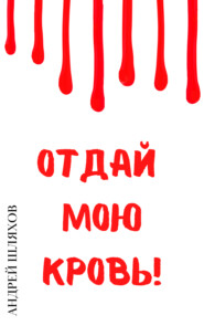 бесплатно читать книгу Отдай мою кровь автора Андрей Шляхов