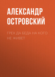 бесплатно читать книгу Грех да беда на кого не живет автора Александр Островский
