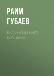 бесплатно читать книгу Балачагым килә каршыма автора Раим Губаев
