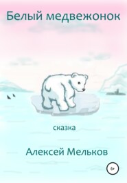 бесплатно читать книгу Белый медвежонок автора Алексей Мельков