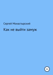 бесплатно читать книгу Как не выйти замуж автора Сергей Монастырский