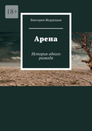 бесплатно читать книгу Арена. История одного развода автора Виктория Жердецкая