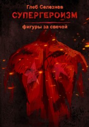 бесплатно читать книгу Супергероизм. Фигуры за свечой автора Глеб Селезнев