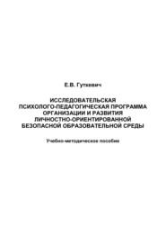 бесплатно читать книгу Исследовательская психолого-педагогическая программа организации и развития личностно-ориентированной безопасной образовательной среды автора Е. Гуткевич