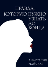 бесплатно читать книгу Правда, которую нужно узнать до конца автора Анастасия Майская
