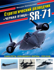 бесплатно читать книгу Стратегический разведчик SR-71 «Черная птица». Самолеты-невидимки фирмы «Локхид» автора Михаил Никольский