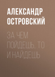 бесплатно читать книгу За чем пойдешь, то и найдешь автора Александр Островский