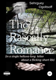 бесплатно читать книгу The Rascally Romance (in a single helluva-long letter about a flicking-short life) автора Сергей Огольцов
