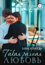 бесплатно читать книгу Такая разная любовь автора Елена Архипова