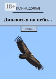 бесплатно читать книгу Дивлюсь я на небо… Роман автора Галина Долгая