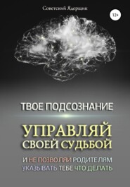 бесплатно читать книгу Твое подсознание. Управляй своей судьбой и не позволяй родителям указывать тебе что делать автора Советский Ядерщик