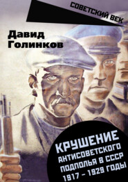 бесплатно читать книгу Крушение антисоветского подполья в СССР. 1917–1929 годы автора Давид Голинков