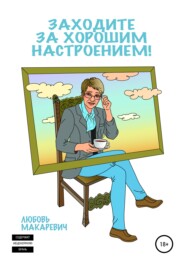 бесплатно читать книгу Заходите за хорошим настроением! автора Любовь Макаревич