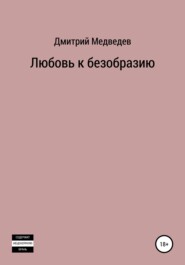 бесплатно читать книгу Любовь к безобразию автора Дмитрий Медведев