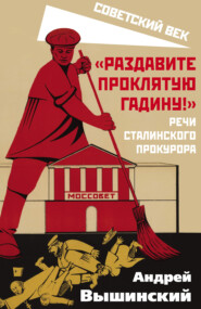 бесплатно читать книгу «Раздавите проклятую гадину!» Речи сталинского прокурора автора Андрей Вышинский