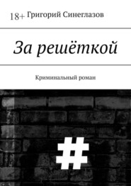 бесплатно читать книгу За решёткой. Криминальный роман автора Григорий Синеглазов