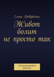 бесплатно читать книгу Живот болит не просто так. Альтернативные решения автора Елена Поддубская