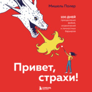 бесплатно читать книгу Привет, страхи! 100 дней преодоления фобий, ограничений и личностных барьеров автора Мишель Полер