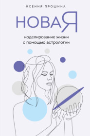 бесплатно читать книгу Новая Я. Моделирование жизни с помощью астрологии автора Ксения Прошина