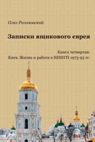 бесплатно читать книгу Записки ящикового еврея. Книга четвертая: Киев. Жизнь и работа в НИИГП 1975-93 гг автора Олег Рогозовский