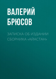 бесплатно читать книгу Записка об издании сборника «Айастан» автора Валерий Брюсов