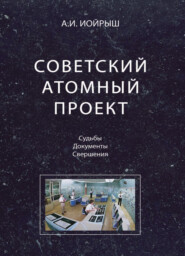 бесплатно читать книгу Советский атомный проект. Судьбы. Документы. Свершения автора Абрам Иойрыш