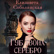 бесплатно читать книгу Губ твоих серебро автора Елизавета Соболянская
