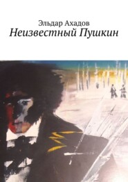 бесплатно читать книгу Неизвестный Пушкин автора Эльдар Ахадов