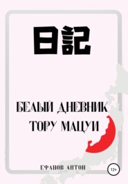 бесплатно читать книгу Белый Дневник Тору Мацуи автора Антон Ефанов