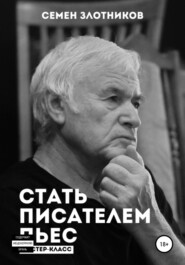 бесплатно читать книгу Стать писателем пьес. Мастер-класс автора Семен Злотников