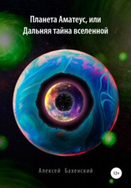 бесплатно читать книгу Планета Аматеус, или Дальняя тайна Вселенной автора Алексей Бахенский
