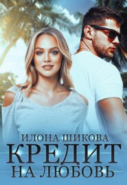 бесплатно читать книгу Кредит на любовь автора Илона Шикова