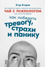 бесплатно читать книгу Чай с психологом. Как победить тревогу, страхи и панику автора Егор Егоров