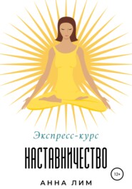 бесплатно читать книгу Наставничество. Экспресс-курс автора Анна Лим