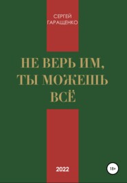 бесплатно читать книгу Не верь им, ты можешь всё автора Сергей Гаращенко