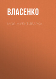 бесплатно читать книгу Моя мультиварка: вкусно и просто автора Елена Власенко