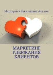 бесплатно читать книгу Маркетинг удержания клиентов автора Маргарита Акулич
