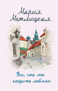 бесплатно читать книгу Все, что мы когда-то любили автора Мария Метлицкая