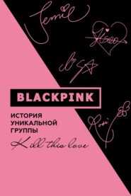 бесплатно читать книгу Blackpink. История уникальной группы. Kill this love автора Ким Мин-хё