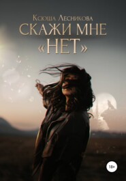 бесплатно читать книгу Скажи мне «нет» автора Ксюша Лесникова