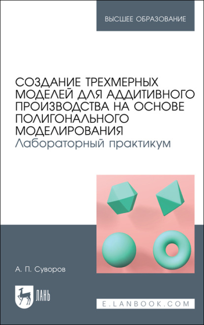 Создание трехмерных моделей для аддитивного производства на основе полигонального моделирования. Лабораторный практикум